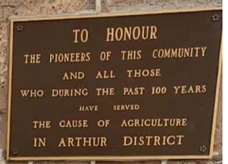 To honour the pioneers of this community and all those who during the past 100 years have served the cause of agriculture in Arthur District.