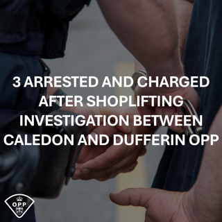 Three arrested and charged after shoplifting investigation between Caledon and Dufferin OPP